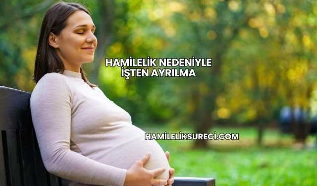 Hamilelik Nedeniyle İşten Ayrılma