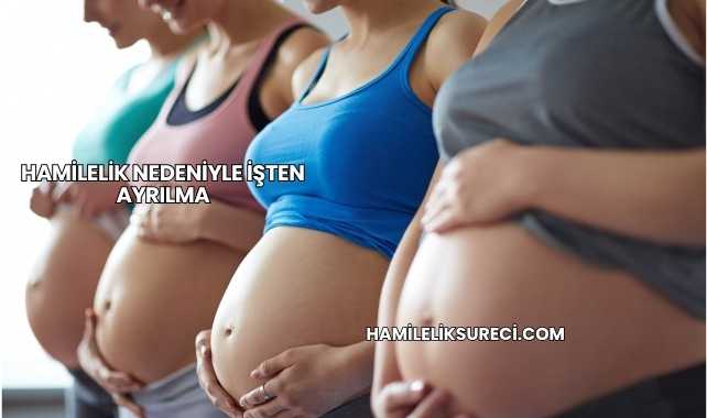 Hamilelik Nedeniyle İşten Ayrılma