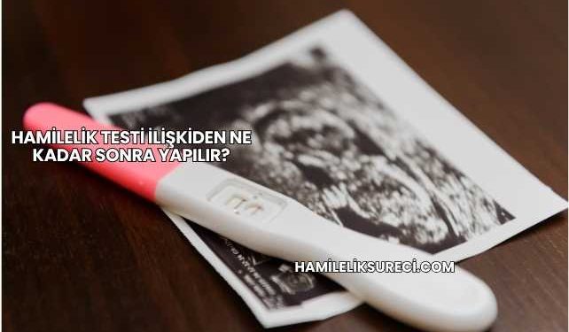 Hamilelik Testi İlişkiden Ne Kadar Sonra Yapılır?
