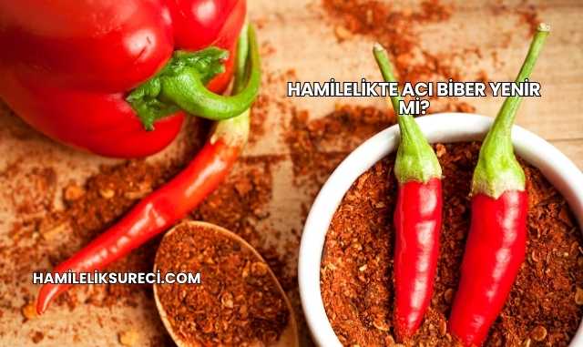 Hamilelikte Acı Biber Yenir mi?