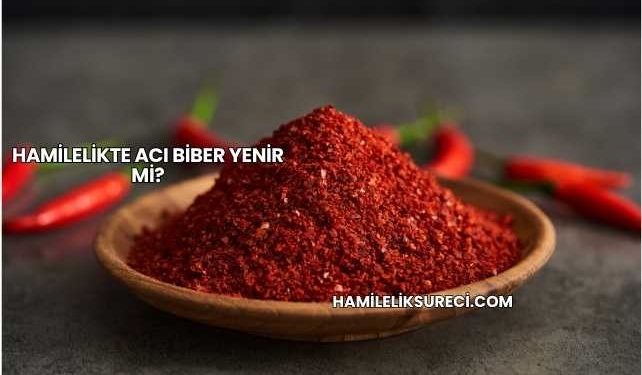 Hamilelikte Acı Biber Yenir mi?