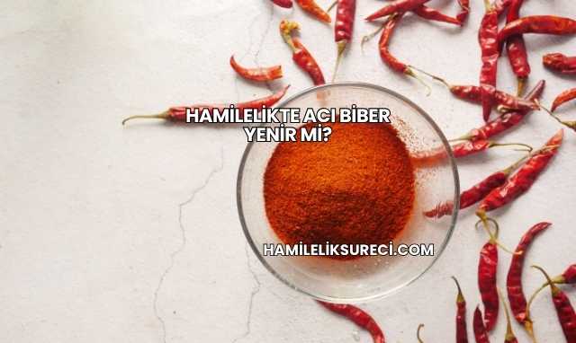Hamilelikte Acı Biber Yenir mi?