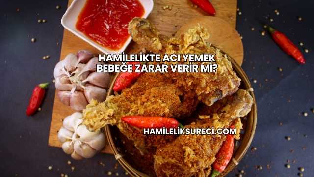 Hamilelikte Acı Yemek Bebeğe Zarar Verir mi?