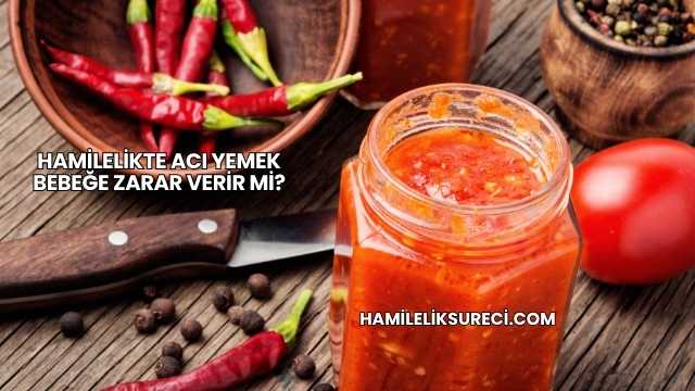 Hamilelikte Acı Yemek Bebeğe Zarar Verir mi?
