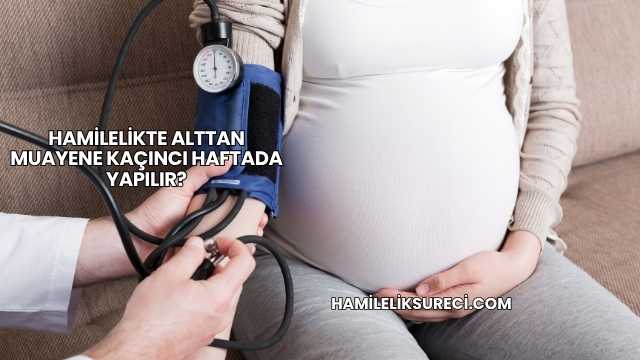 Hamilelikte Alttan Muayene Kaçıncı Haftada Yapılır?