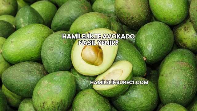Hamilelikte Avokado Nasıl Yenir?