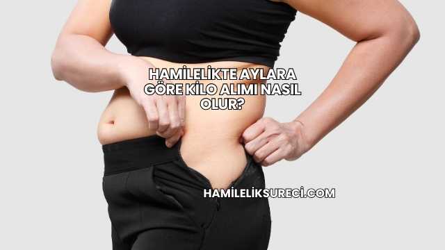 Hamilelikte Aylara Göre Kilo Alımı Nasıl Olur?