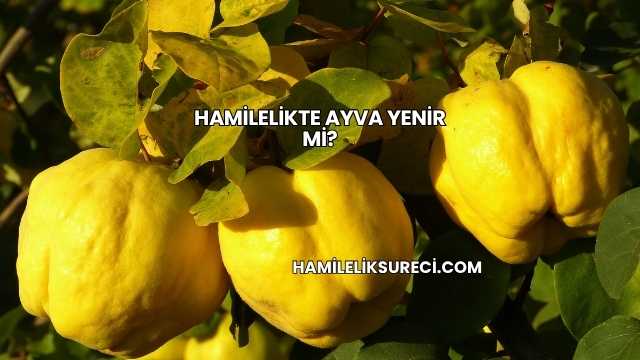 Hamilelikte Ayva Yenir mi?