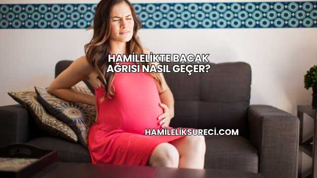 Hamilelikte Bacak Ağrısı Nasıl Geçer?
