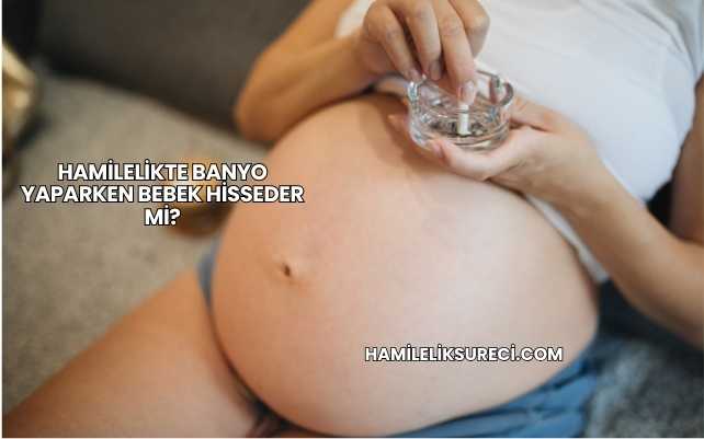 Hamilelikte Banyo Yaparken Bebek Hisseder mi?