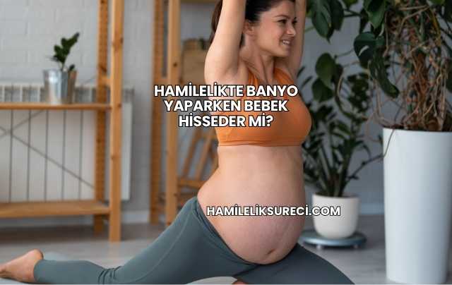 Hamilelikte Banyo Yaparken Bebek Hisseder mi?