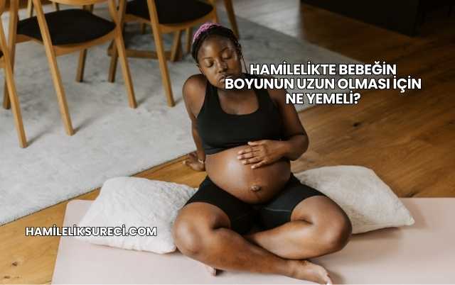 Hamilelikte Bebeğin Boyunun Uzun Olması İçin Ne Yemeli?