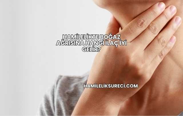 Hamilelikte Boğaz Ağrısına Hangi İlaç İyi Gelir?
