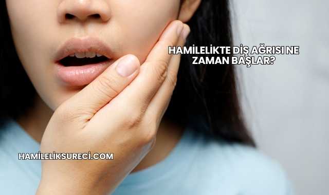 Hamilelikte Diş Ağrısı Ne Zaman Başlar?