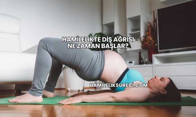 Hamilelikte Diş Ağrısı Ne Zaman Başlar?