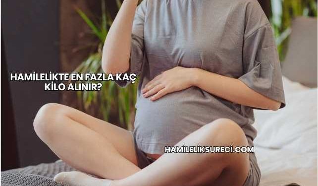 Hamilelikte En Fazla Kaç Kilo Alınır?