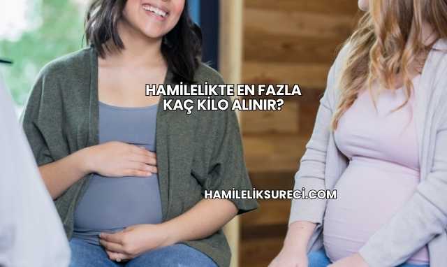 Hamilelikte En Fazla Kaç Kilo Alınır?