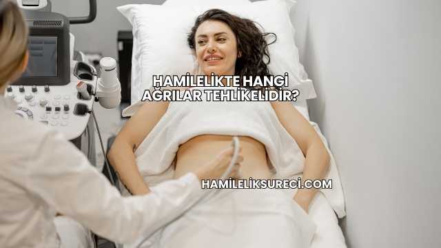 Hamilelikte Hangi Ağrılar Tehlikelidir?