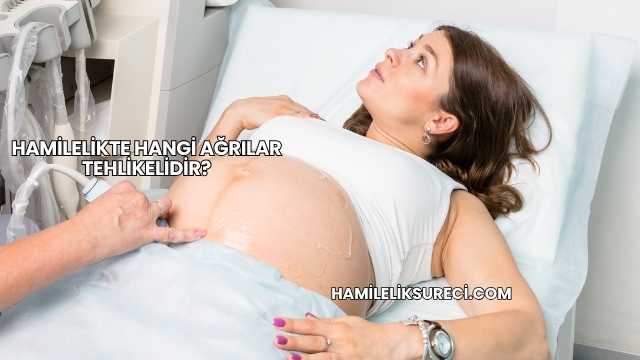 Hamilelikte Hangi Ağrılar Tehlikelidir?