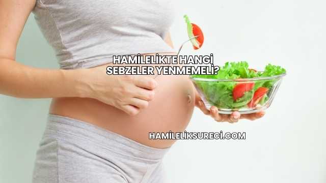 Hamilelikte Hangi Sebzeler Yenmemeli?