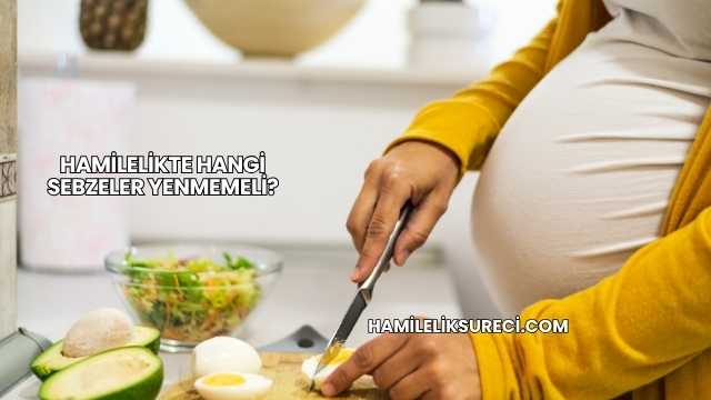 Hamilelikte Hangi Sebzeler Yenmemeli?