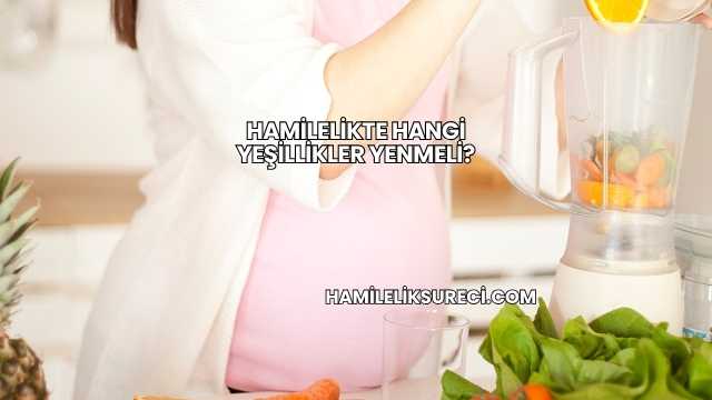 Hamilelikte Hangi Yeşillikler Yenmeli?