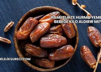 Hamilelikte Hurma Yemek Bebeğe Kilo Aldırır mı?