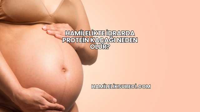 Hamilelikte İdrarda Protein Kaçağı Neden Olur?
