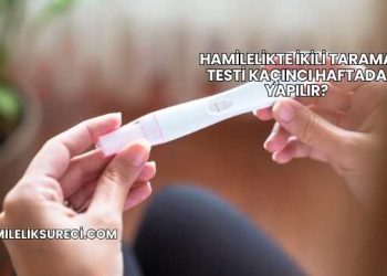 Hamilelikte İkili Tarama Testi Kaçıncı Haftada Yapılır?