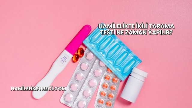 Hamilelikte İkili Tarama Testi Ne Zaman Yapılır?