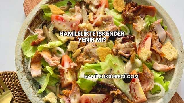 Hamilelikte İskender Yenir mi?