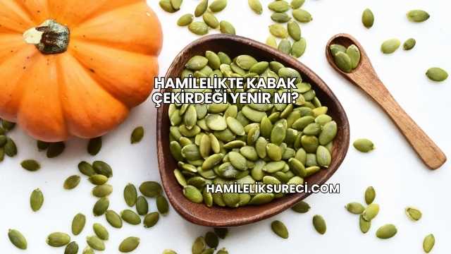 Hamilelikte Kabak Çekirdeği Yenir mi?