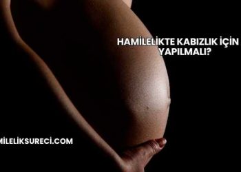Hamilelikte Kabızlık İçin Ne Yapılmalı?