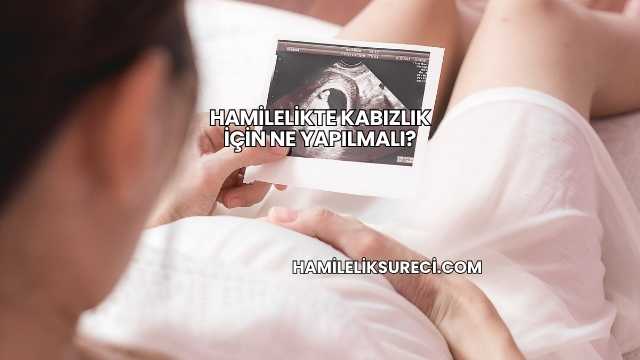 Hamilelikte Kabızlık İçin Ne Yapılmalı?