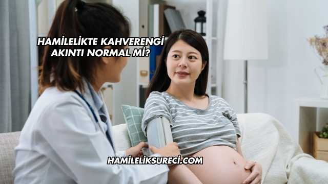 Hamilelikte Kahverengi Akıntı Normal mi?