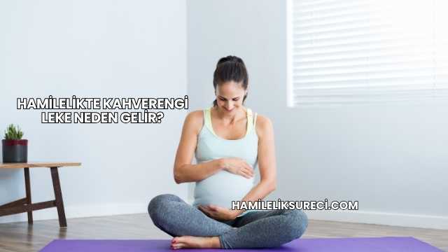 Hamilelikte Kahverengi Leke Neden Gelir?
