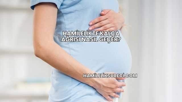 Hamilelikte Kalça Ağrısı Nasıl Geçer?