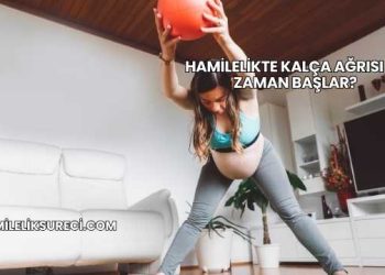 Hamilelikte Kalça Ağrısı Ne Zaman Başlar?