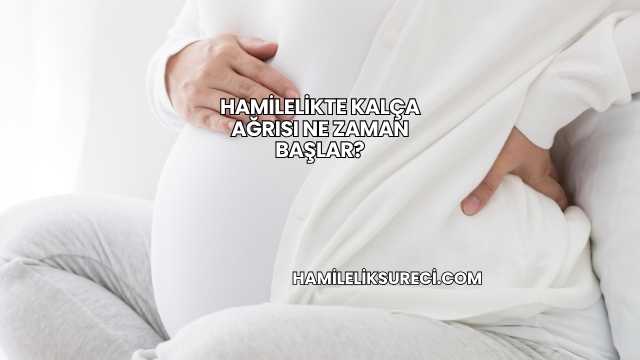 Hamilelikte Kalça Ağrısı Ne Zaman Başlar?