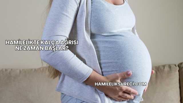 Hamilelikte Kalça Ağrısı Ne Zaman Başlar?