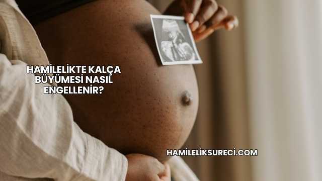 Hamilelikte Kalça Büyümesi Nasıl Engellenir?