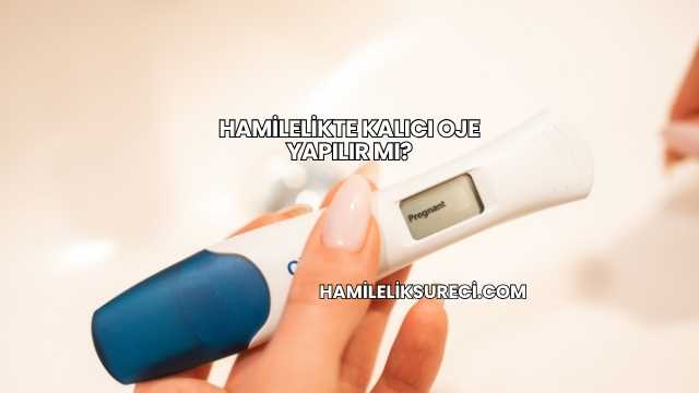 Hamilelikte Kalıcı Oje Yapılır mı?