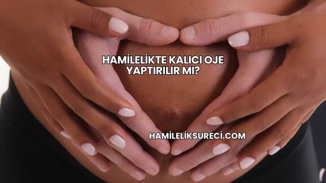 Hamilelikte Kalıcı Oje Yaptırılır mı?