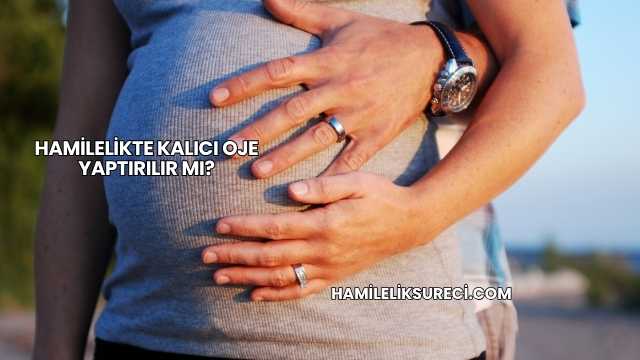Hamilelikte Kalıcı Oje Yaptırılır mı?
