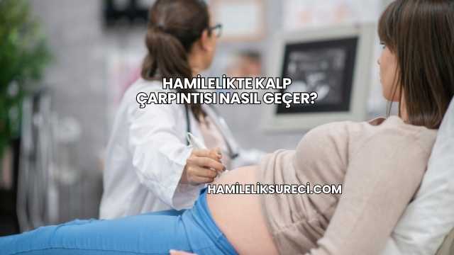 Hamilelikte Kalp Çarpıntısı Nasıl Geçer?