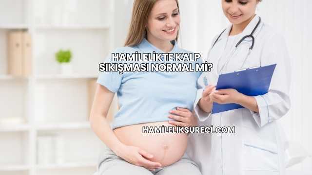 Hamilelikte Kalp Sıkışması Normal mi?