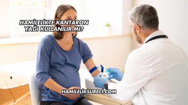 Hamilelikte Kantaron Yağı Kullanılır mı?