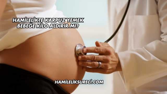 Hamilelikte Karpuz Yemek Bebeğe Kilo Aldırır mı?
