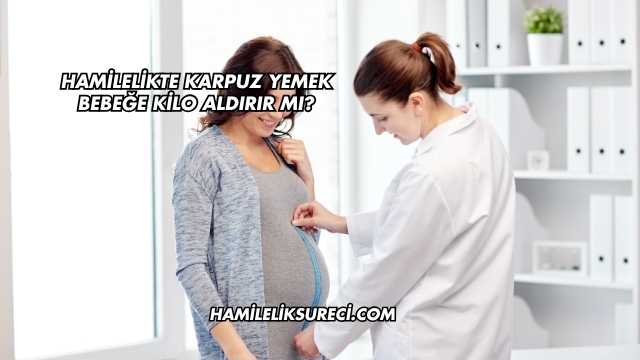 Hamilelikte Karpuz Yemek Bebeğe Kilo Aldırır mı?