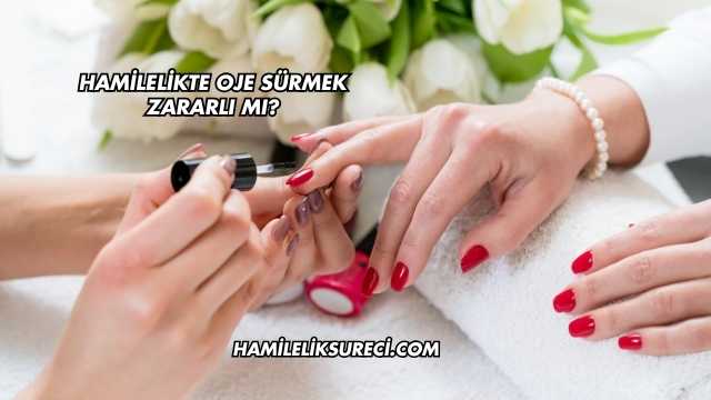 Hamilelikte Oje Sürmek Zararlı mı?